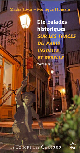 Dix balades historiques – sur les traces du Paris insolite et rebelle – Tome 2